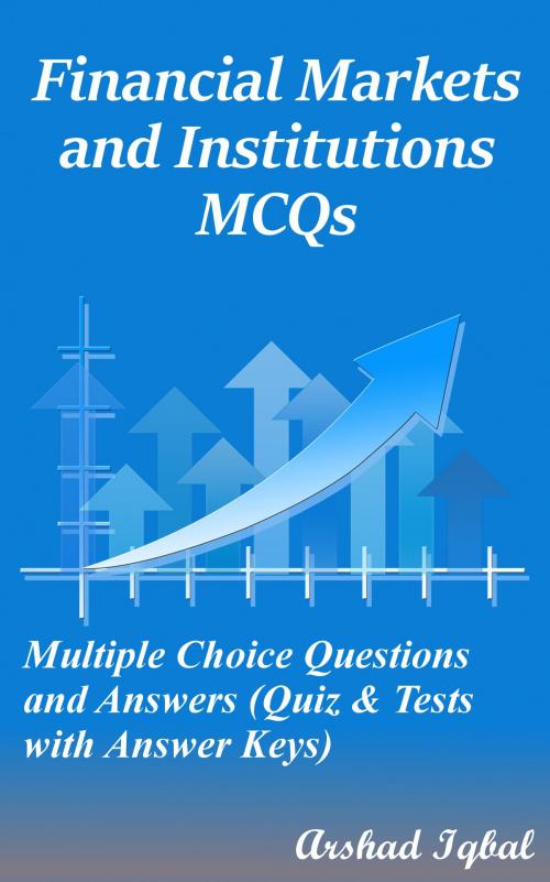 Cover of the book Financial Markets and Institutions MCQs: Multiple Choice Questions and Answers (Quiz & Tests with Answer Keys) by Arshad Iqbal, Bushra Arshad