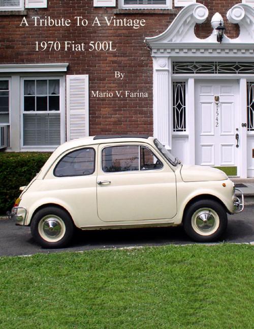 Cover of the book A Tribute To A Vintage 1970 Fiat 500L by Mario V. Farina, Mario V. Farina
