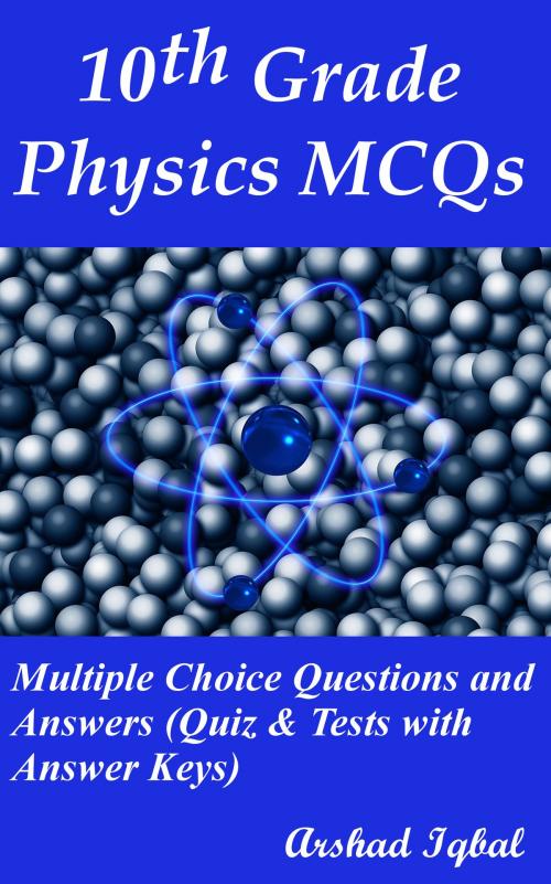Cover of the book 10th Grade Physics MCQs: Multiple Choice Questions and Answers (Quiz & Tests with Answer Keys) by Arshad Iqbal, Bushra Arshad