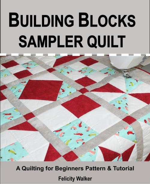 Cover of the book Building Blocks Sampler Quilt: a Quilting for Beginners Quilt Pattern & Tutorial by Felicity Walker, Felicity Walker