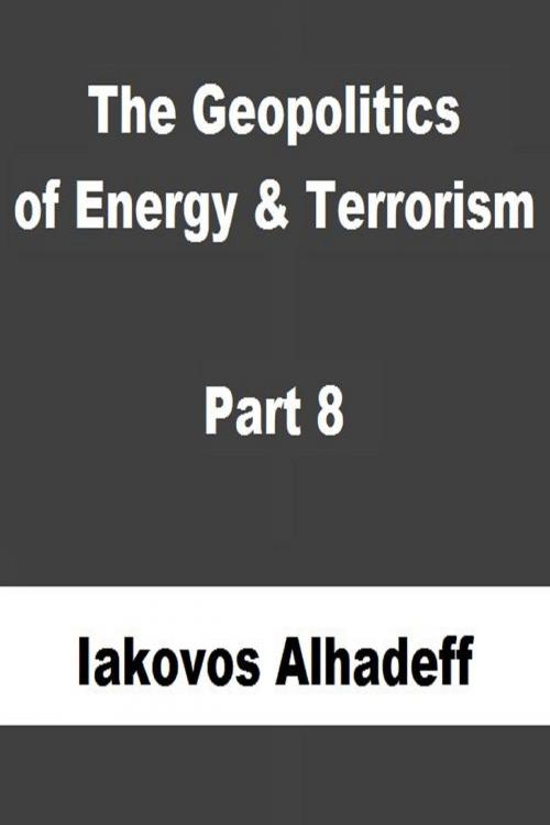 Cover of the book The Geopolitics of Energy & Terrorism Part 8 by Iakovos Alhadeff, Iakovos Alhadeff