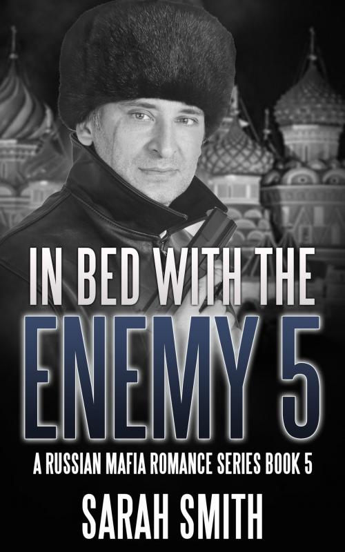 Cover of the book In Bed With The Enemy 5: A Russian Mafia Romance Series Book 5 by Sarah Smith, Betty Johnson