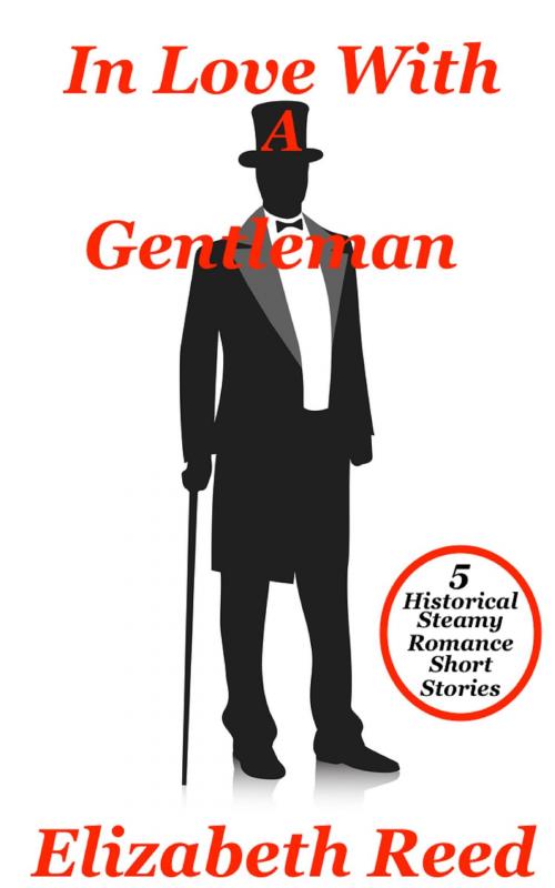 Cover of the book In Love With A Gentleman: 5 Historical Steamy Romance Short Stories by Elizabeth Reed, Elizabeth Reed