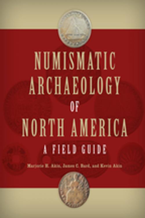 Cover of the book Numismatic Archaeology of North America by Marjorie H. Akin, James C. Bard, Kevin Akin, Taylor and Francis