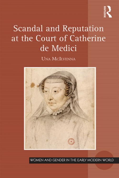 Cover of the book Scandal and Reputation at the Court of Catherine de Medici by Una McIlvenna, Taylor and Francis