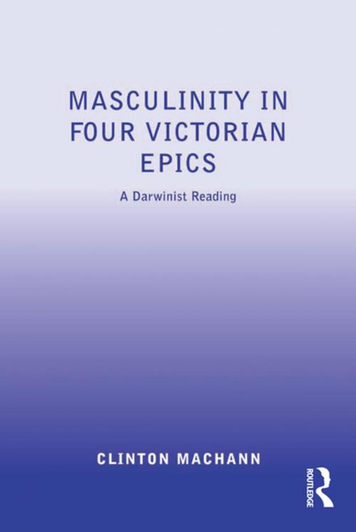 Cover of the book Masculinity in Four Victorian Epics by Clinton Machann, Taylor and Francis