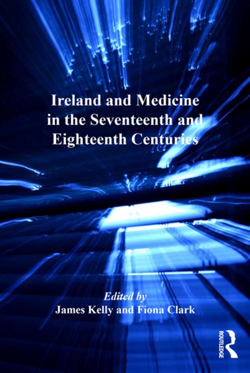 Cover of the book Ireland and Medicine in the Seventeenth and Eighteenth Centuries by James Kelly, Taylor and Francis