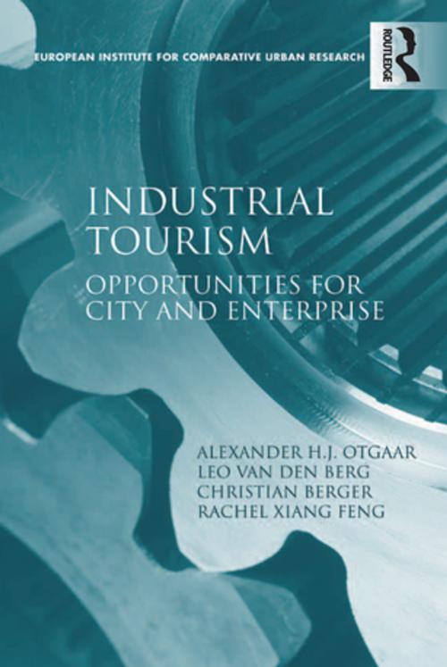 Cover of the book Industrial Tourism by Alexander H.J. Otgaar, Leo van den Berg, Rachel Xiang Feng, Taylor and Francis