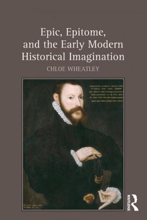 Cover of the book Epic, Epitome, and the Early Modern Historical Imagination by Chloe Wheatley, Taylor and Francis