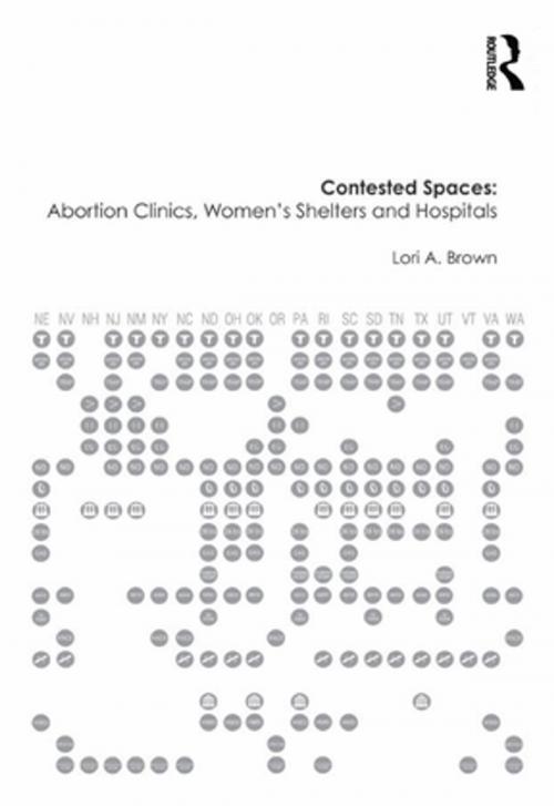 Cover of the book Contested Spaces: Abortion Clinics, Women's Shelters and Hospitals by Lori A. Brown, Taylor and Francis