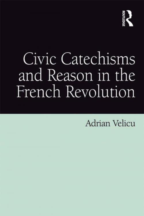 Cover of the book Civic Catechisms and Reason in the French Revolution by Adrian Velicu, Taylor and Francis