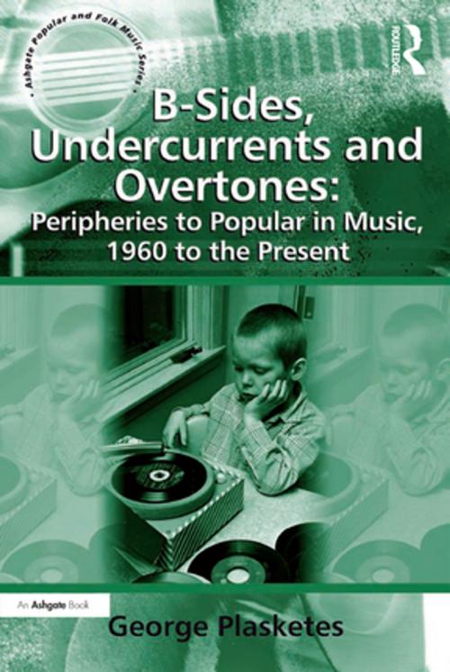 Cover of the book B-Sides, Undercurrents and Overtones: Peripheries to Popular in Music, 1960 to the Present by George Plasketes, Taylor and Francis
