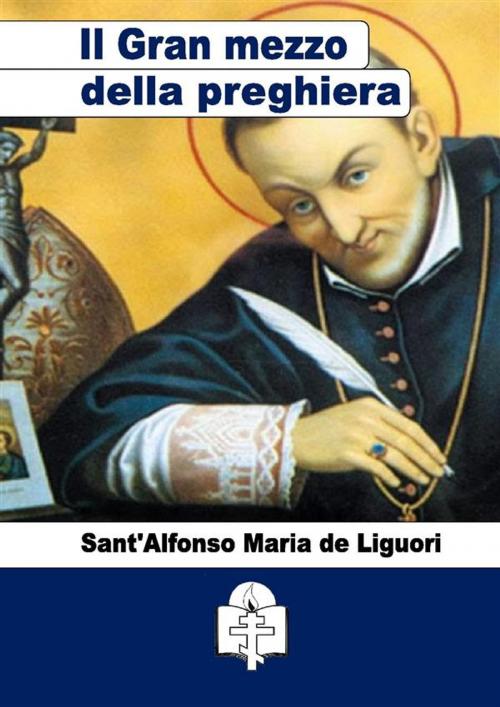 Cover of the book Del Gran mezzo della preghiera by Sant'Alfonso Maria de Liguori, Le Vie della Cristianità
