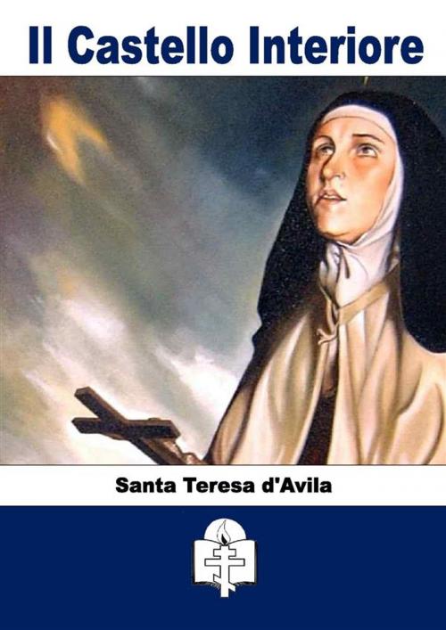 Cover of the book Il Castello Interiore by Santa Teresa d'Avila, Le Vie della Cristianità