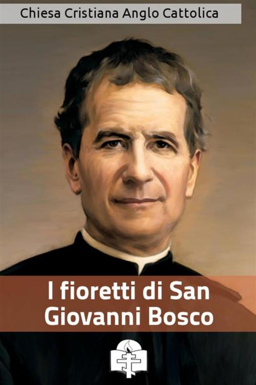 Cover of the book I fioretti di San Giovanni Bosco by San Giovanni Bosco, Le Vie della Cristianità