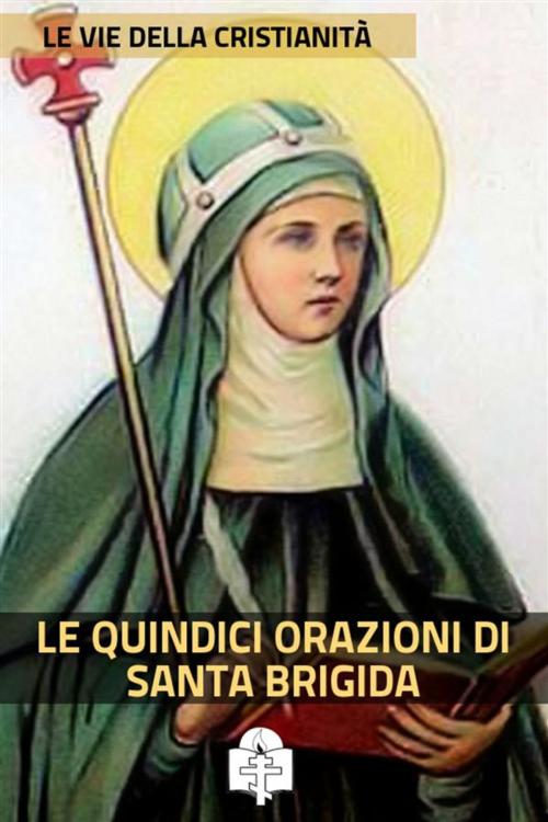 Cover of the book Le Quindici Orazioni di Santa Brigida by Santa Brigida, Le Vie della Cristianità