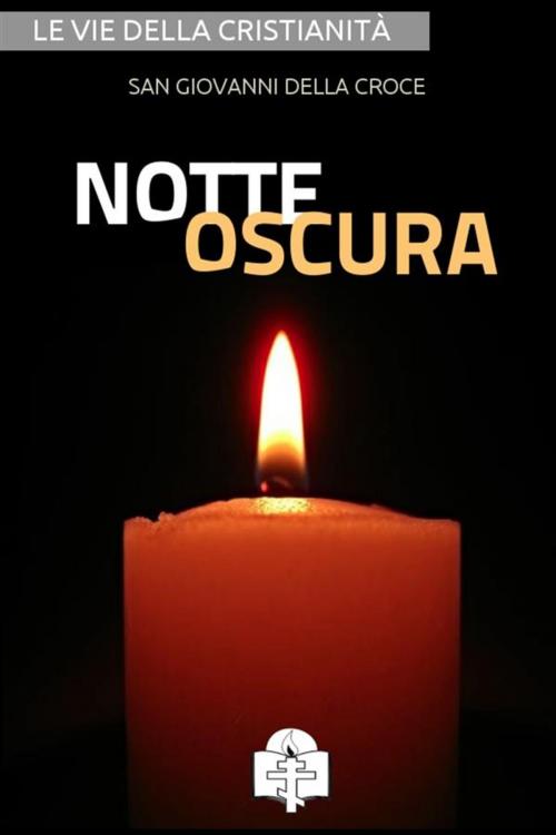 Cover of the book Notte Oscura by San Giovanni della Croce, Le Vie della Cristianità