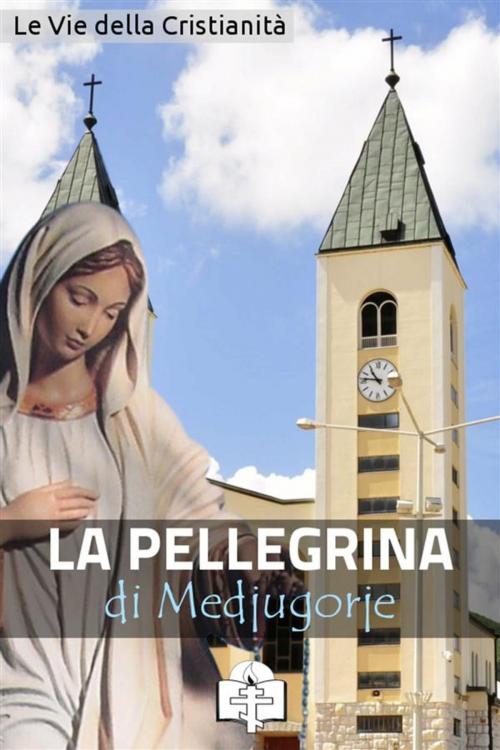 Cover of the book La Pellegrina di Medjugorje by Le Vie della Cristianità, Le Vie della Cristianità