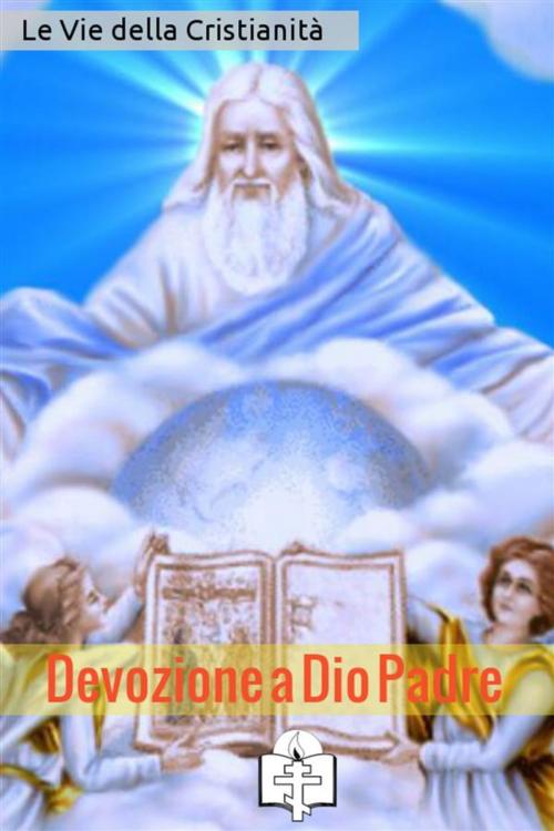Cover of the book Devozione a Dio Padre by Le Vie della Cristianità, Le Vie della Cristianità