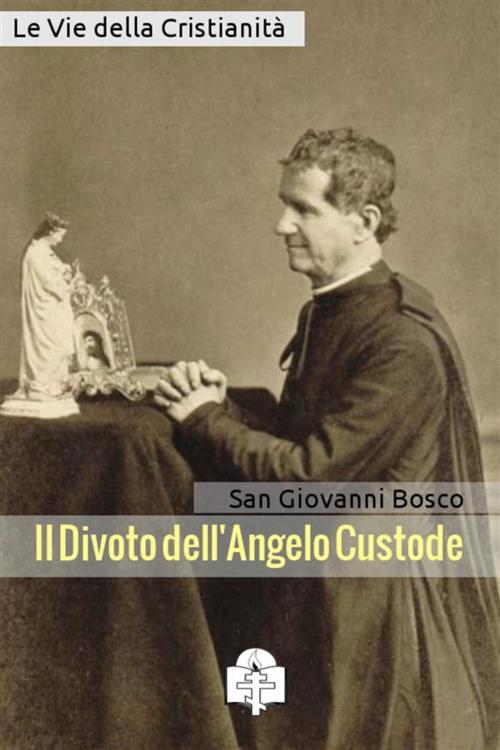 Cover of the book Il Divoto dell'Angelo Custode by San Giovanni Bosco, Le Vie della Cristianità