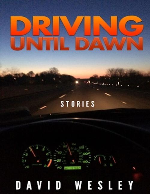 Cover of the book Driving Until Dawn: Stories by David Wesley, Lulu.com