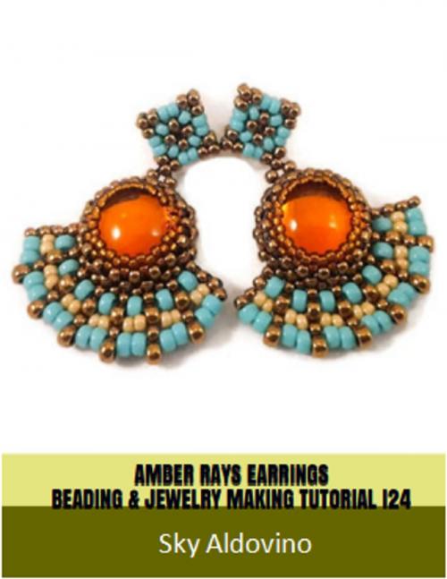 Cover of the book Amber Rays Earrings Beading & Jewelry Making Tutorial by Sky Aldovino, Lulu.com