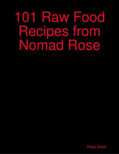 Cover of the book 101 Raw Food Recipes from Nomad Rose by Rose Short, Lulu.com