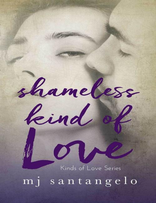 Cover of the book Shameless Kind of Love: Kinds of Love Series by MJ Santangelo, Lulu.com