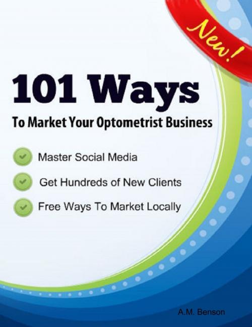 Cover of the book 101 Ways to Market Your Optometrist Business by A.M. Benson, Lulu.com