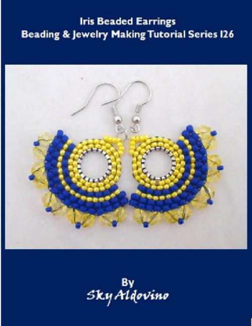 Cover of the book Iris Beaded Earrings Beading and Jewelry Making Tutorial Series I26 by Sky Aldovino, Lulu.com