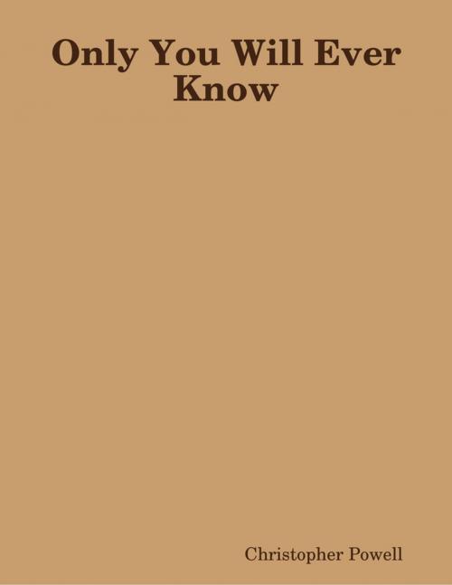 Cover of the book Only You Will Ever Know by Christopher Powell, Lulu.com