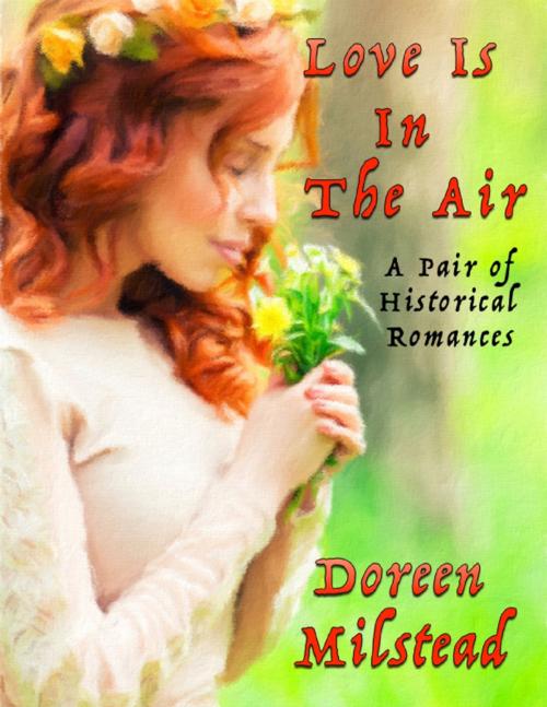 Cover of the book Love Is In the Air: A Pair of Historical Romances by Doreen Milstead, Lulu.com