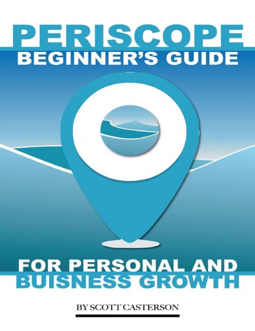 Cover of the book Periscope Beginner’s Guide: For Personal and Business Growth by Scott Casterson, Lulu.com