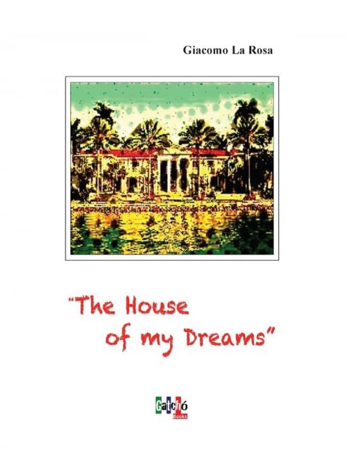 Cover of the book The House of My Dreams by Giacomo La Rosa, Lulu.com