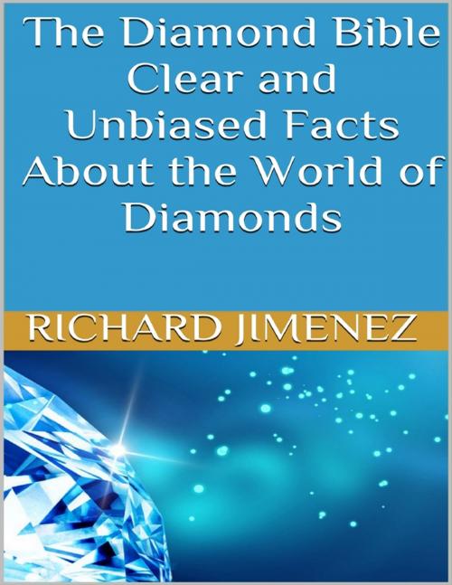 Cover of the book The Diamond Bible: Clear and Unbiased Facts About the World of Diamonds by Richard Jimenez, Lulu.com