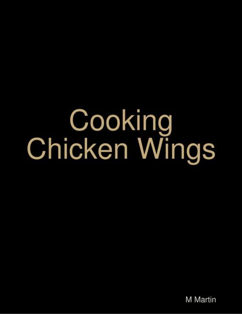 Cover of the book Cooking Chicken Wings by M Martin, Lulu.com