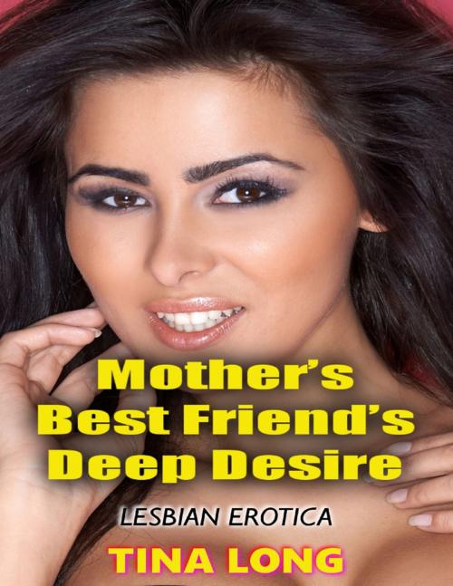 Cover of the book Mother’s Best Friend’s Deep Desire (Lesbian Erotica) by Tina Long, Lulu.com