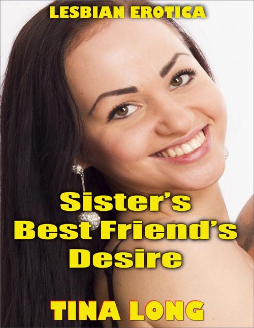 Cover of the book Sister’s Best Friend’s Desire (Lesbian Erotica) by Tina Long, Lulu.com