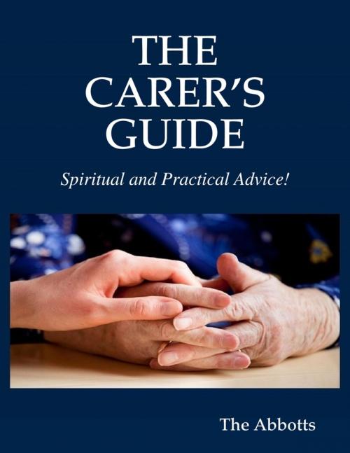 Cover of the book The Carer's Guide - Spiritual and Practical Advice! by The Abbotts, Lulu.com