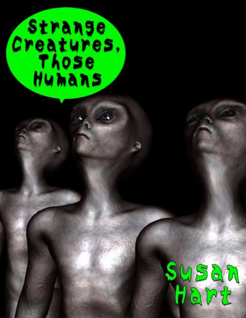 Cover of the book Strange Creatures, Those Humans by Susan Hart, Lulu.com