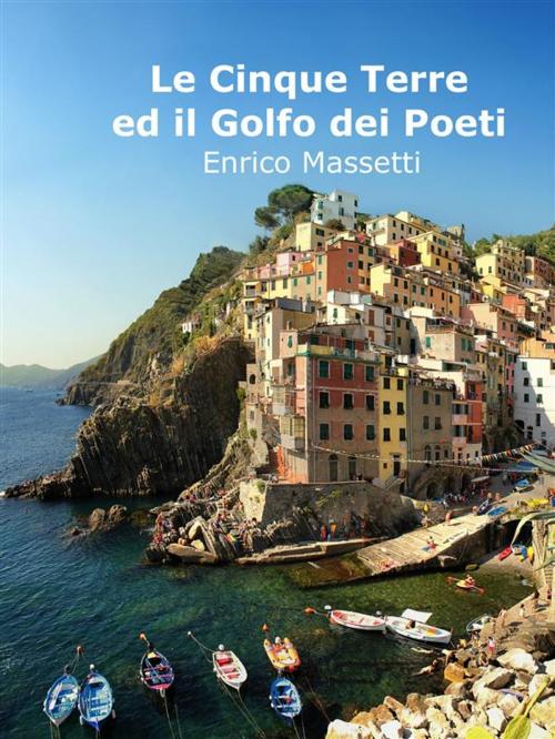 Cover of the book Le Cinque Terre Ed Il Golfo Dei Poeti by Enrico Massetti, Enrico Massetti