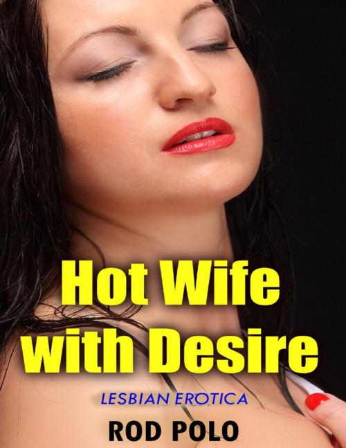 Cover of the book Hot Wife With Desire (Lesbian Erotica) by Rod Polo, Lulu.com