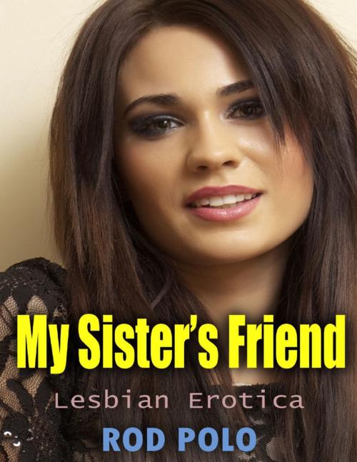 Cover of the book My Sister’s Friend (Lesbian Erotica) by Rod Polo, Lulu.com