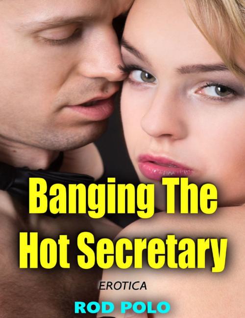 Cover of the book Erotica: Banging the Hot Secretary by Rod Polo, Lulu.com