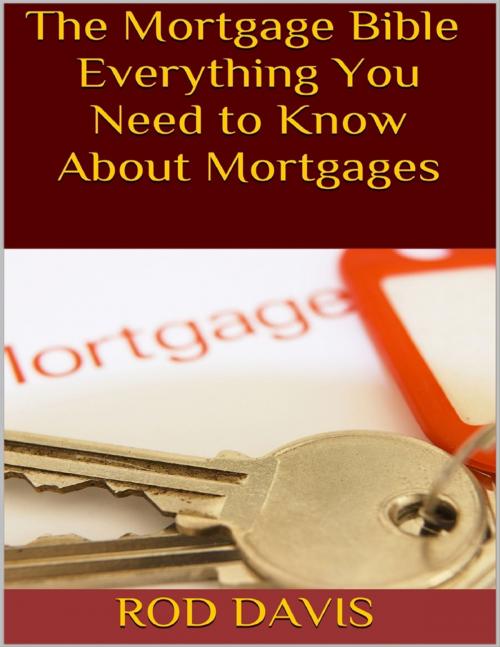 Cover of the book The Mortgage Bible: Everything You Need to Know About Mortgages by Rod Davis, Lulu.com