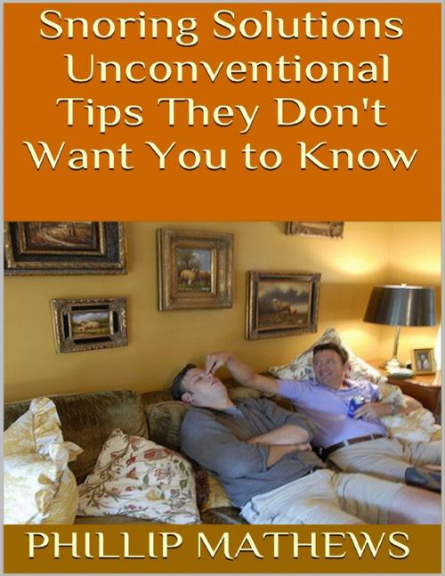 Cover of the book Snoring Solutions: Unconventional Tips They Don't Want You to Know by Phillip Mathews, Lulu.com