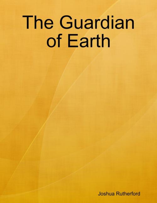Cover of the book The Guardian of Earth by Joshua Rutherford, Lulu.com