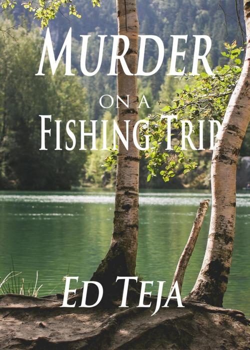 Cover of the book Murder on a Fishing Trip by Ed Teja, Float Street Press