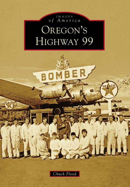 Cover of the book Oregon's Highway 99 by Chuck Flood, Arcadia Publishing Inc.