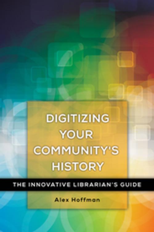 Cover of the book Digitizing Your Community's History: The Innovative Librarian's Guide by Alex Hoffman, ABC-CLIO